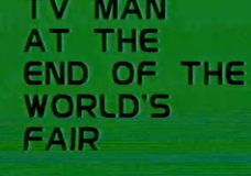 TV Man At the End of the World’s Fair
